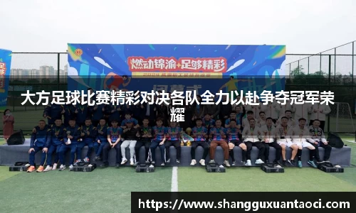 大方足球比赛精彩对决各队全力以赴争夺冠军荣耀