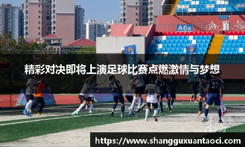 精彩对决即将上演足球比赛点燃激情与梦想