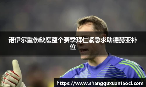 诺伊尔重伤缺席整个赛季拜仁紧急求助德赫亚补位