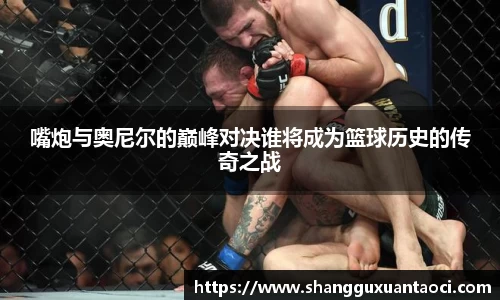嘴炮与奥尼尔的巅峰对决谁将成为篮球历史的传奇之战