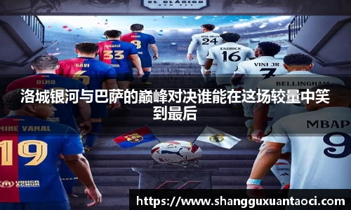 洛城银河与巴萨的巅峰对决谁能在这场较量中笑到最后