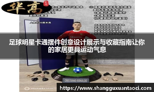 足球明星卡通摆件创意设计展示与收藏指南让你的家居更具运动气息